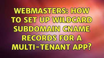 Webmasters: How to set up wildcard subdomain CNAME records for a multi-tenant app?