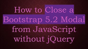 How to Close a Bootstrap 5.2 Modal from JavaScript without jQuery