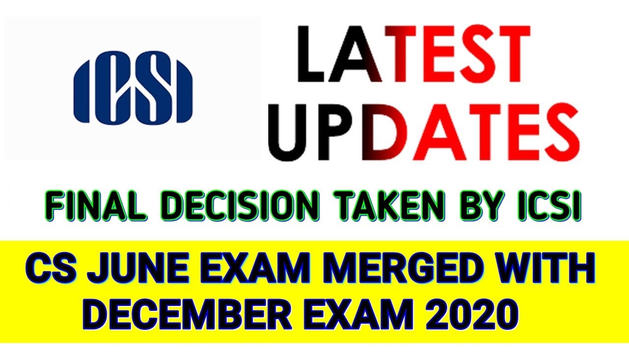 CS EXAMS JUNE 2020 MERGED WITH DECEMBER 2020 I FINAL NOTIFICATION OUT BY ICSI.