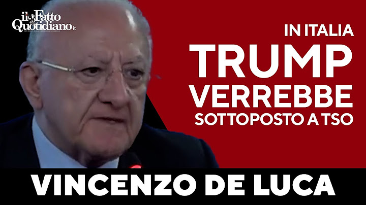 "In Italia Trump lo sottoporremmo a trattamento sanitario obbligatorio". De Luca senza freni
