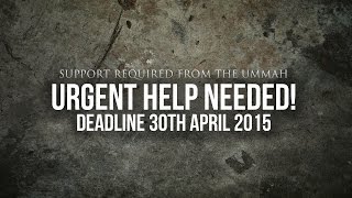 URGENT SUPPORT REQUIRED FROM THE UMMAH - Deadline 30th April 2015