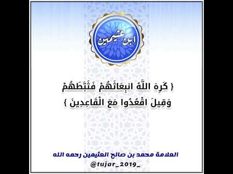 ك ر ه الل ه انب ع اث ه م ف ث ب ط ه م و ق يل اق ع د وا م ع ال ق اع د ين الشيخ ابن عثيمين