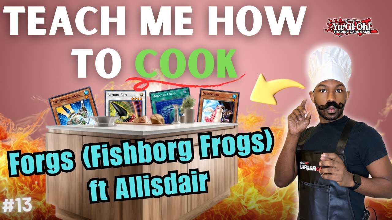 Yugioh Edison Format | Teach Me How to Cook ft Allisdair | Fishborg Frogs (Forgs) | Ep13