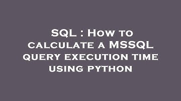 SQL : How to calculate a MSSQL query execution time using python