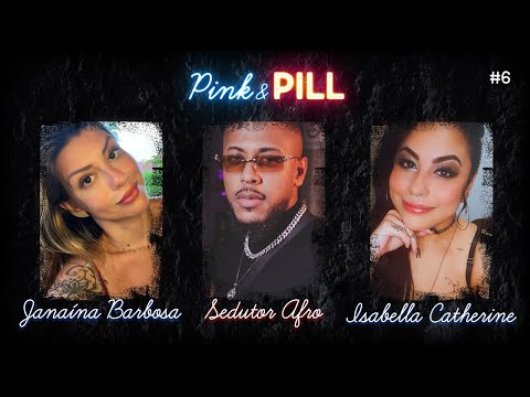 PINK & PILL #6 - SEDUTOR AFRO, ISABELLA CATHERINE E JANAÍNA BARBOSA
