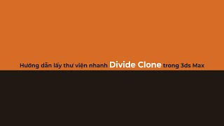Hướng dẫn copy đoạn chính xác giữa các vật thể bằng Divide Clone trong 3ds Max