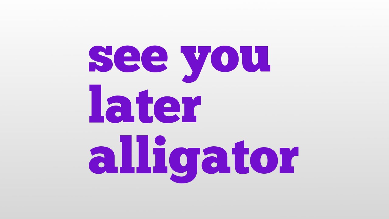 see you later alligator meaning and pronunciation - YouTube