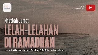 [KHUTBAH JUM'AT] Lelah-lelahan di Ramadhan - Ustadz Abdurrahman Zahier, BBA