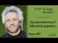 #127 Gregg Braden : Qui sommes-nous ? Telle est la question...