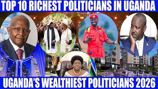 TOP 10 RICHEST POLITICIANS IN UGANDA: UGANDA’S WEALTHIEST POLITICIANS 2026