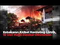Kebakaran Akibat Korsleting Listirk, 18 Unit Mobil Damkar Dikerahkan
