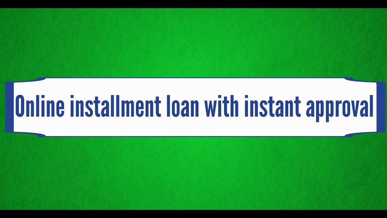 Online installment loans with instant approval