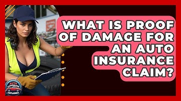 What Is Proof Of Damage For An Auto Insurance Claim? - Auto Coverage Explained