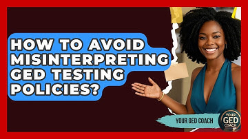 How To Avoid Misinterpreting GED Testing Policies? - Your GED Coach