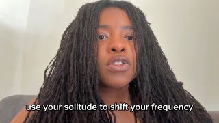 USE your Solitude to Shift your Frequency