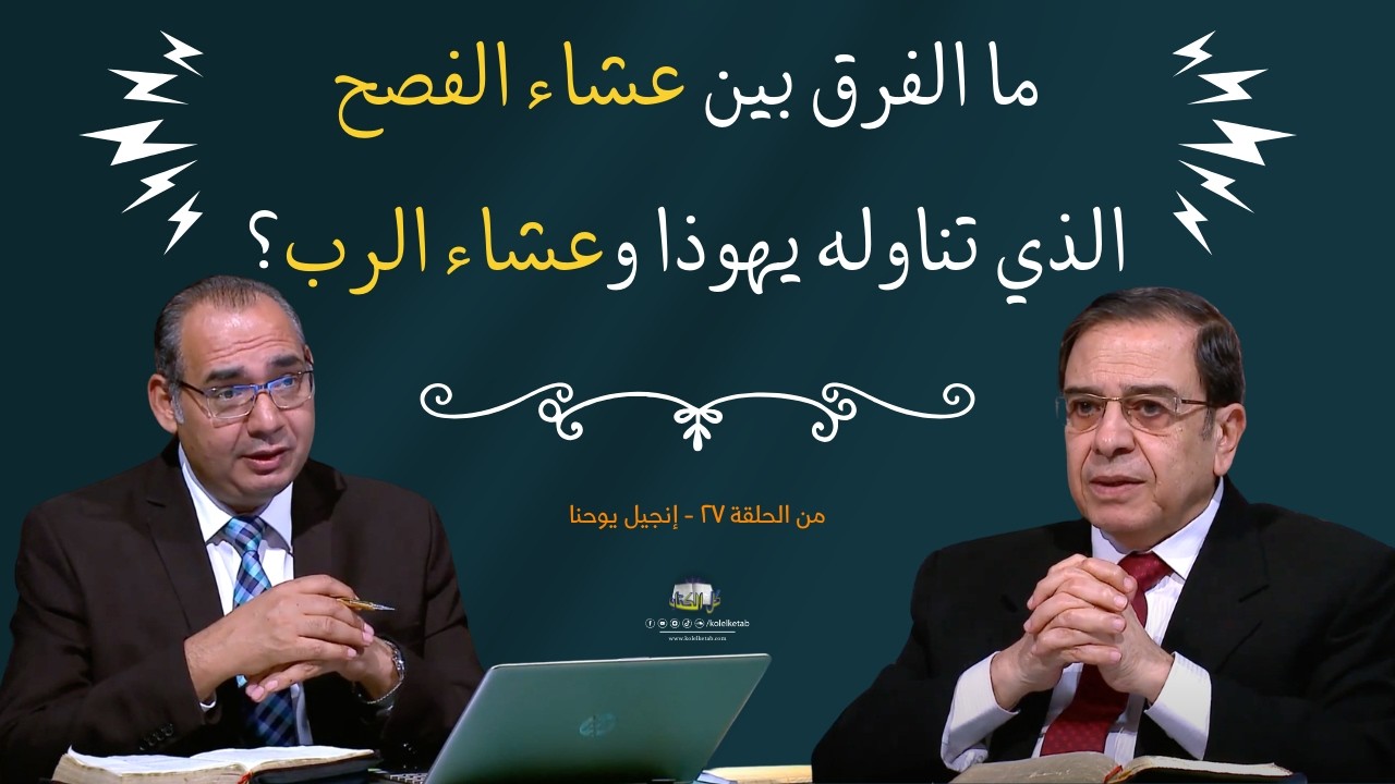 ما الفرق بين عشاء الفصح الذي تناوله يهوذا وعشاء الرب؟ | كل الكتاب - الأخ #عياد_ظريف  الأخ #يوسف_رياض