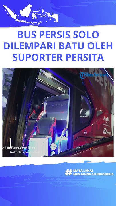 Bus Persis Solo Dilempari Batu oleh Oknum Suporter Persita Tangerang ...