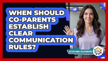 When Should Co-Parents Establish Clear Communication Rules?