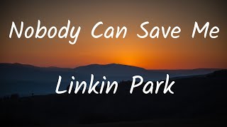 Linkin Park - Nobody Can Save Me