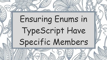 Ensuring Enums in TypeScript Have Specific Members