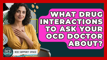 What Drug Interactions To Ask Your OCD Doctor About? - OCD Support Space