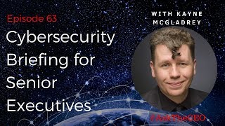 Cybersecurity Briefing for Senior Executives With Kayne McGladrey: #AskTheCEO Episode 63