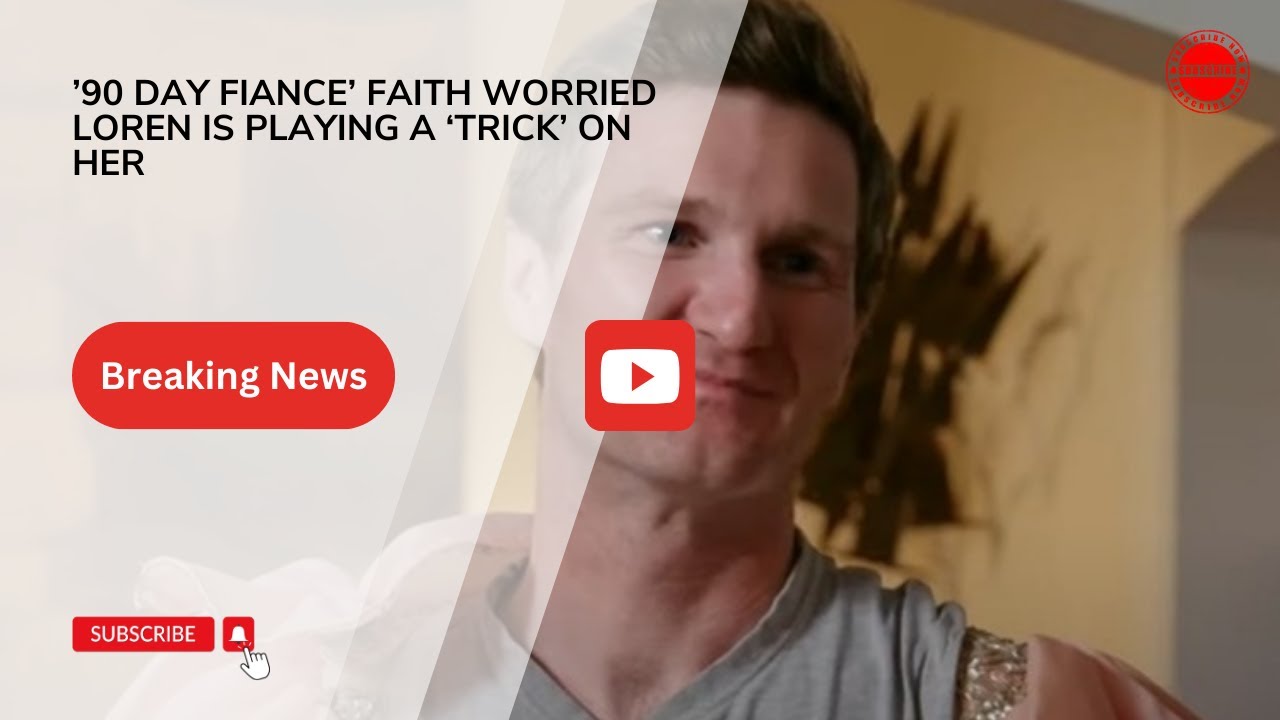 ’90 Day Fiance’ Faith Worried Loren Is Playing A ‘Trick’ On Her.
