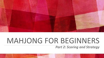 Mahjong for Beginners Part 2: Scoring and Strategy
