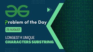 Longest K unique characters substring | 26 August POTD | Geeks for Geeks Problem of the Day