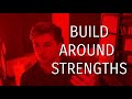 Build around your strengths