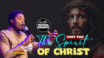 THE SPIRIT OF CHRIST (PART 2) - Apostle Michael Orokpo