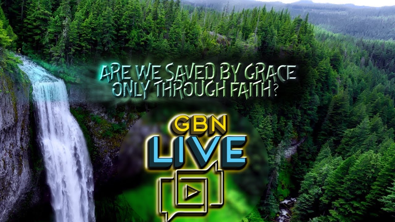 Are We Saved By Grace Only Through Faith? | Ep. 181 - GBN Live