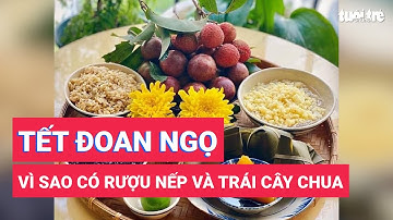 Vì sao Tết Đoan ngọ có rượu nếp và trái cây chua?