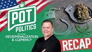 RECAP: Pot Politics | Episode 8- Decriminalization and Clemency