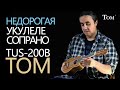 Недорогая укулеле сопрано TOM TUS-200B | Обзор от Укулеле.ру