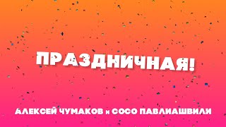 Алексей Чумаков И Сосо Павлиашвили - Праздничная (Lyric Video)