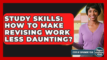 Study Skills: How To Make Revising Work Less Daunting? - Steps to Sophomore Year