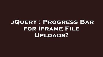 jQuery : Progress Bar for Iframe File Uploads?