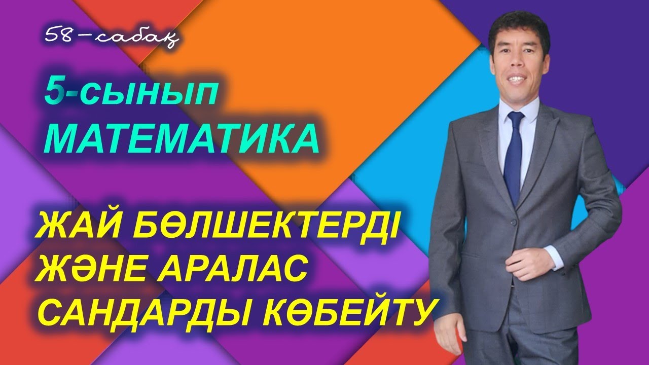 Жай бөлшектерді және аралас сандарды көбейту. 58-сабақ. 5-сынып. Математика. Келесбаев Жақсылық.