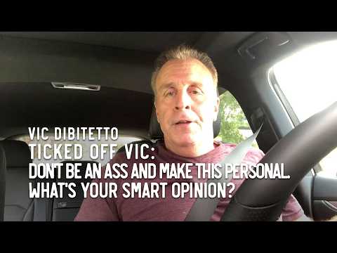 Ticked Off Vic: Don't be an ass and make this personal. What's your smart opinion?