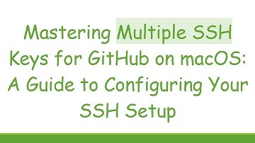 Mastering Multiple SSH Keys for GitHub on macOS: A Guide to Configuring Your SSH Setup