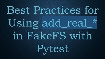 Best Practices for Using add_real_* in FakeFS with Pytest