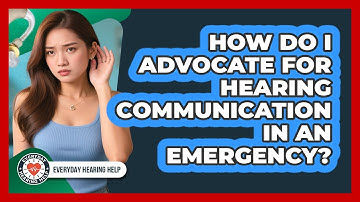 How Do I Advocate For Hearing Communication In An Emergency? - Everyday Hearing Help