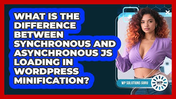 What Is The Difference Between Synchronous And Asynchronous JS Loading In WordPress Minification?