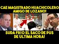 ESTO ACABA DE PASAR! CAE MAGISTRADO HUACHICOLERO AMIGO DE LOZANO! SUDA EL SACO DE PUS. GRAN NOTICIA