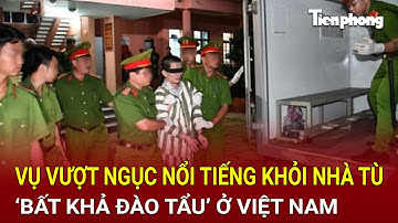 Vụ vượt ngục nổi tiếng khỏi nhà tù ‘bất khả đào tẩu’ ở Việt Nam, hé lộ chi tiết cuộc trốn chạy