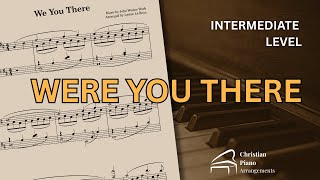 Were You There (When They Crucified My Lord) – Lent Piano Hymn + Free Sheet Music