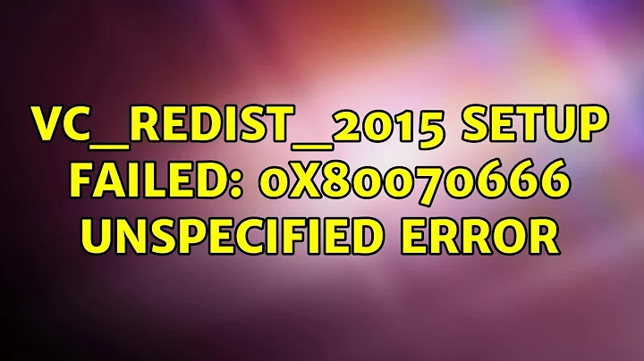 vc_redist_2015 Setup Failed: 0x80070666 Unspecified error