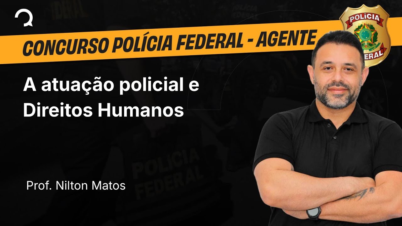 Polícia Federal - 2025 - Agente de Polícia - A atuação policial e Direitos Humanos - Parte 01