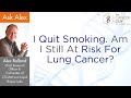 I Quit Smoking. Am I Still At Risk For Lung Cancer?
